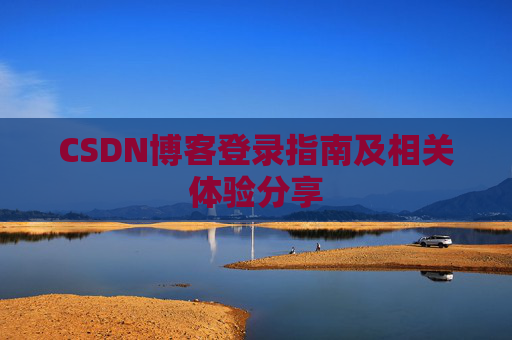 CSDN博客登录指南及相关体验分享
